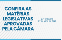 Confira as matérias legislativas aprovadas na 27ª Sessão Ordinária de 2025